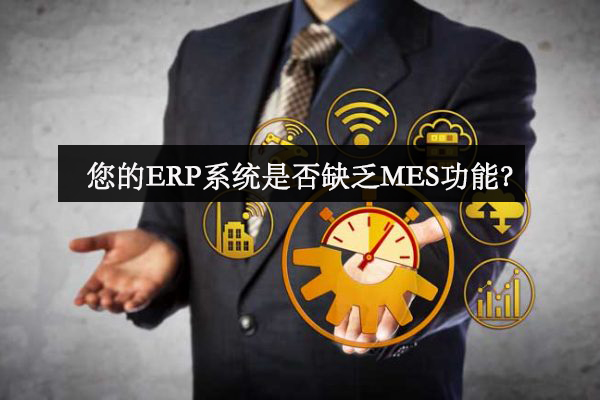 您的ERP系統(tǒng)是否缺乏MES功能？