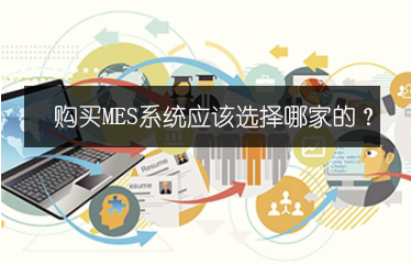 購(gòu)買(mǎi)MES系統(tǒng)應(yīng)該選擇哪家的？